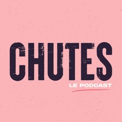 CHUTES le podcast