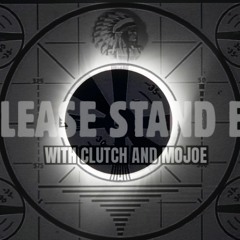 Please Stand By podcast with Clutch and Mojoe