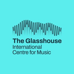 The Glasshouse International Centre for Music