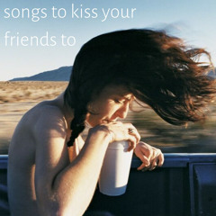 songs to kiss your friends to