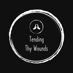 Tending Thy Wounds