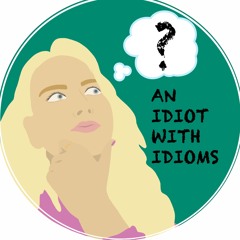 An Idiot with Idioms