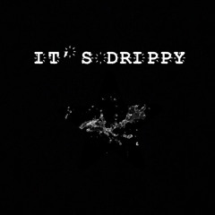 IT’S DRIPPY