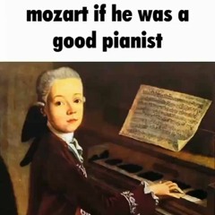 mozart if he was a good pianist