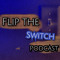 Flip the Switch Podcast