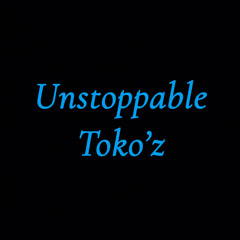 Unstoppable Toko’z