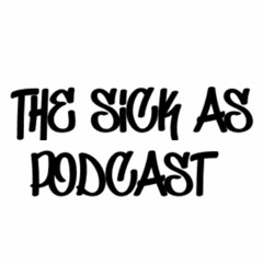 The Sick As Podcast
