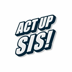 Act Up Sis: The Podcast