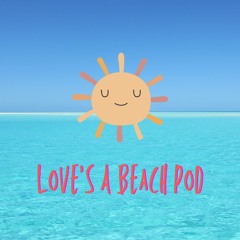 Love's A Beach Podcast