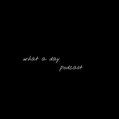 What A Day Podcast