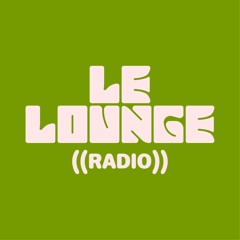 LE LOUNGE ((RADIO))