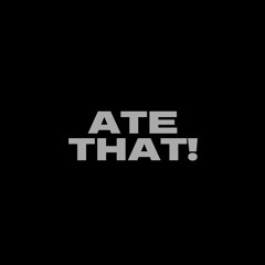 ate that!