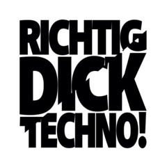 RICHTIG DICK TECHNO! PRES.