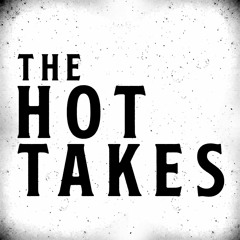 The Hot Takes