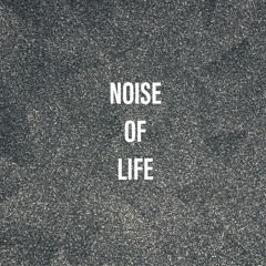 Noise of Life