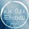We Are Eternal