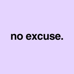 no excuse.