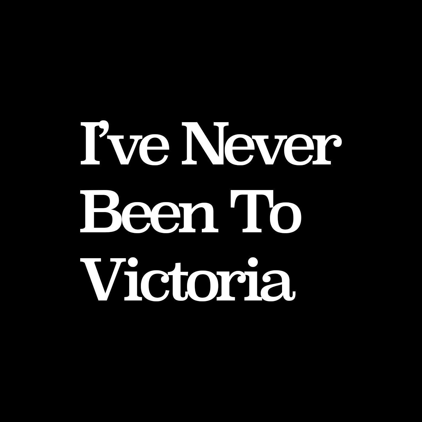 I've Never Been To Victoria