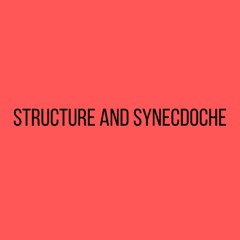 Structure and Synecdoche