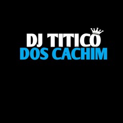 DJ TITICO DOS CACHIM