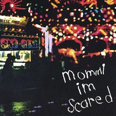 mommi im scared