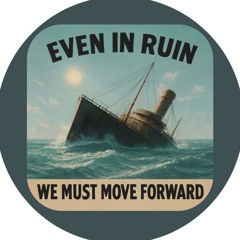 Even In Ruin We Must Move Forward