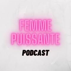 Femme Puissante Podcast