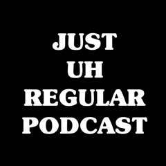Just Uh Regular Podcast