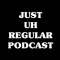 Just Uh Regular Podcast
