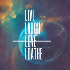 Live Laugh Loathe