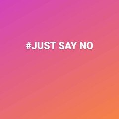 #JUSTSAYNO