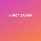 #JUSTSAYNO