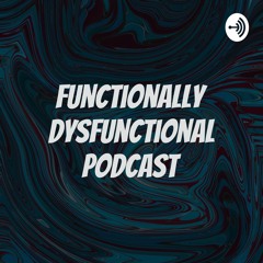 Functionally Dysfunctional Podcast