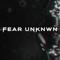 FEAR UNKNWN
