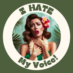 I HATE My Voice! The Podcast