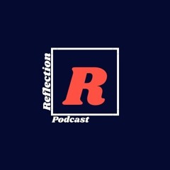 Reflection Podcast