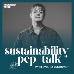 Introducing the Sustainability Pep-Talk Podcast with Evelina Lundqvist