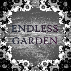 [ENDLESS GARDEN]
