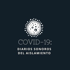 COVID-19: DIARIOS SONOROS DEL AISLAMIENTO