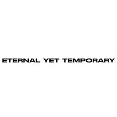 ETERNAL YET TEMPORARY