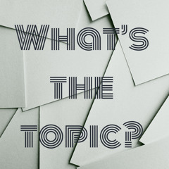 What's the Topic podcast
