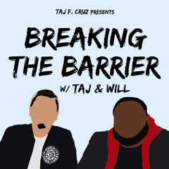 Breaking the Barrier w/ TAJ & Will
