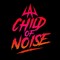 CHILD OF NOISE