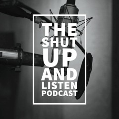 The Shut Up & Listen Podcast
