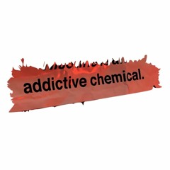 addictive chemical.