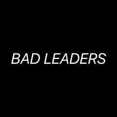 BAD LEADERS