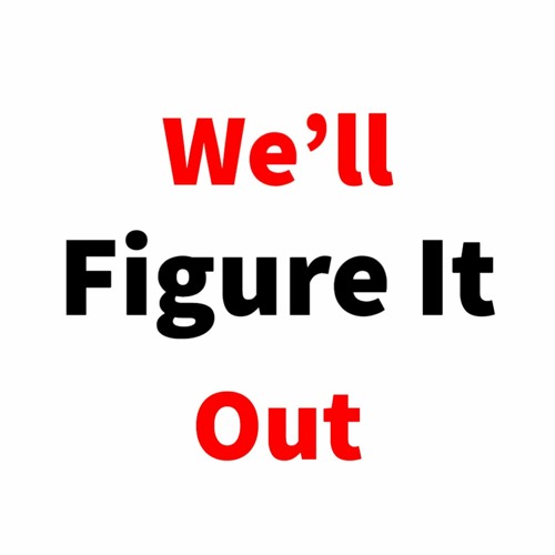 Stream We'll Figure It Out | Listen to podcast episodes online for free on  SoundCloud
