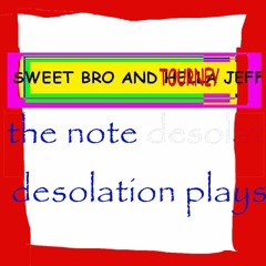SBaTJ: The Note Desolation Plays