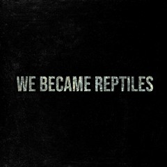 We Became Reptiles