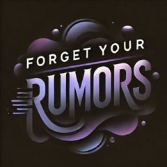 Forget Your Rumors